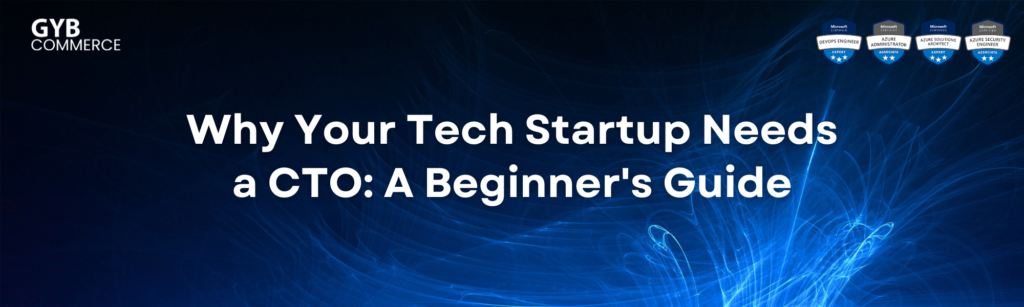 Why your tech startup needs a CTO